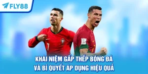 Khái Niệm Gấp Thếp Bóng Đá Và Bí Quyết Áp Dụng Hiệu Quả